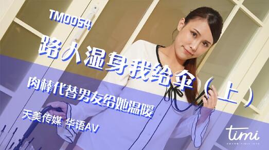 天美传媒TM0054路人湿身我给伞・肉棒代替男友给她温暖-黄雅曼