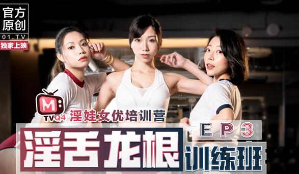 91国产麻豆女优淫娃培训营・蜜苏・钟丽琪・夏晴子・女优淫娃培训营EP03・淫舌龙根训练班