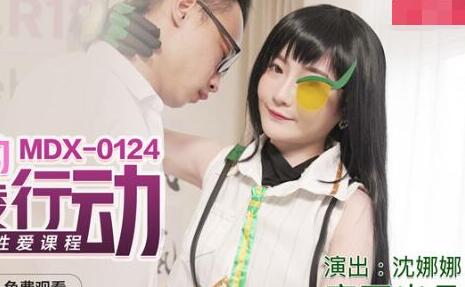 麻豆传媒MDX0124・沈娜娜・海莉的反霸凌行动・协助破处的性爱课程
