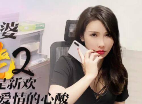 星空无限传媒XK8078・舒涵・我的老婆是大佬2・旧爱闺蜜是新欢，修炼爱情的心酸