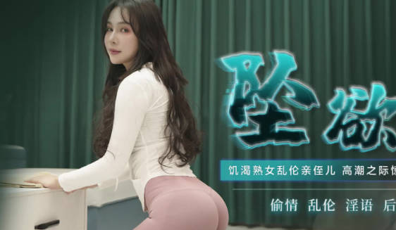 91制片厂・91CM-220・董欣・坠欲-上・饥渴熟女乱伦亲侄儿・高潮之际惊见偷窥者