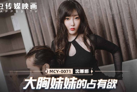 麻豆传媒映画.MCY-0071.周甯.夏日骚浪飨宴.大胸妹妹的占有欲