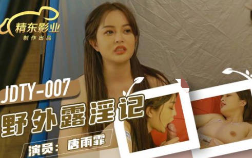 精东影业・JDTY007・唐雨霏・野外露淫记