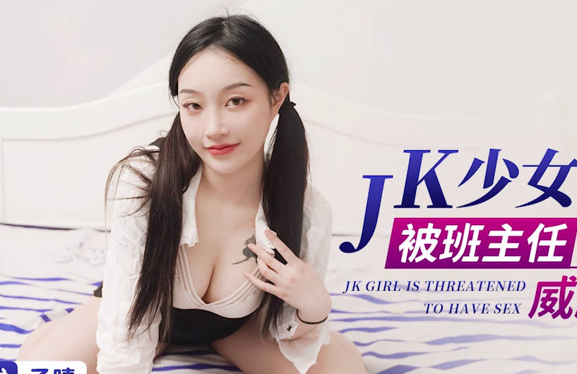 星空无限传媒・XK8148・子晴・JK少女做黄播被班主任发现后威胁做爱