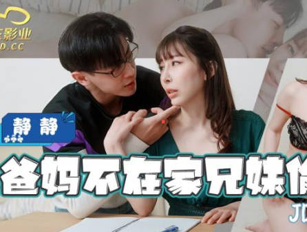 精东影业・JDBC019・静静・趁爸妈不在家兄妹偷做爱