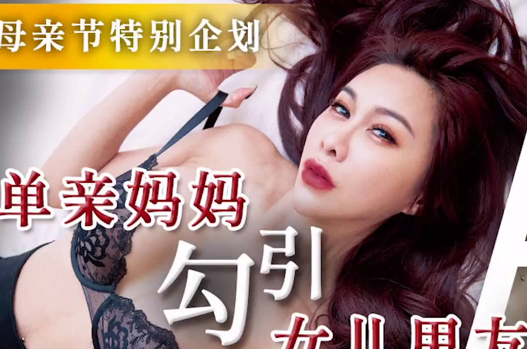 天美传媒・TMW172・单亲妈妈勾引女儿男友・白熙雨