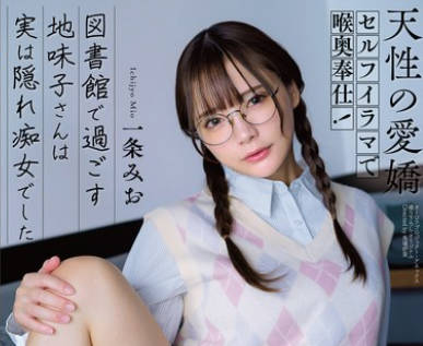 APGH-016 天性の爱娇 セルフイラマで喉奥奉仕！ 図书馆で过ごす地味子さんは実は隠れ痴女でした 一条みお