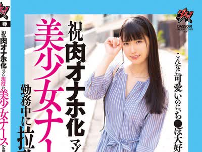 骑兵破解DASS-081 祝 肉オナホ化 マゾい现役の美少女ナースを勤务中に拉致って桃色性器が崩壊するまで体液ぐっちゃぐちゃに调教してあげました。 （※おじ