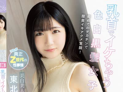 骑兵破解CAWD-311 乳首でイケちゃう色白黒髪女子が初めてのデカチンで膣奥イキアクメ覚醒！美白美人が多い东北美少女・真白みくるデビュー