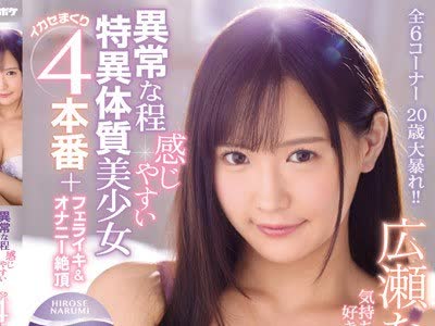 骑兵破解IPX-423 异常な程感じやすい特异体质美少女イカセまくり4本番＋フェライキ＆オナニー絶顶 全6コーナー3时间30分 広瀬なるみ