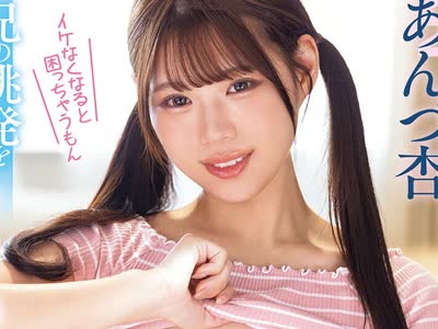 骑兵破解PPPE-424 兄の挑発を真に受けた巨乳妹が中出しに気づかず爆走杭打ちピストン あんづ杏