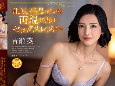 骑兵破解VENX-379 仲良しだと思っていた両亲が実はセックスレスで…母は谁にも相谈できずに息子の布団にもぐり込む性欲爆発中出し相姦 吉瀬葵